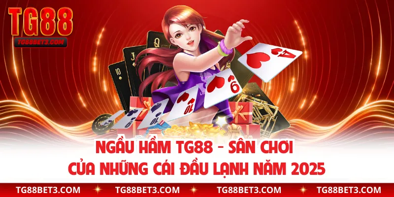 Ngầu Hầm TG88 - Sân Chơi Của Những Cái Đầu Lạnh Năm 2025