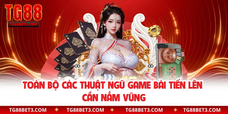 Toàn bộ các thuật ngữ game bài tiến lên cần nắm vững 