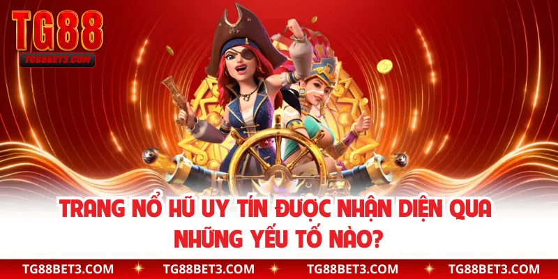 Trang Nổ Hũ Uy Tín Được Nhận Diện Qua Những Yếu Tố Nào?